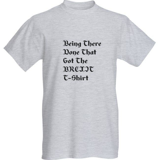 BEEN THERE DONE THAT BREXIT T -SHIRT