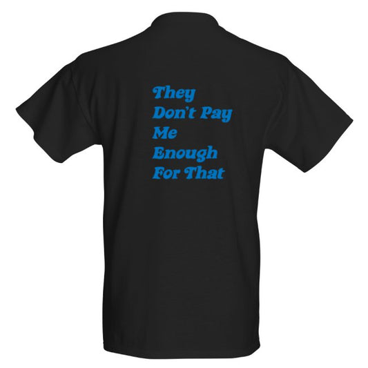 BLUE THEY DON’T PAY ME ENOUGH FOR THAT DESIGNER T-SHIRT