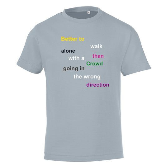 BETTER TO WALK ALONE THAN WITH A CROWD GOING IN THE WRONG T SHIRT